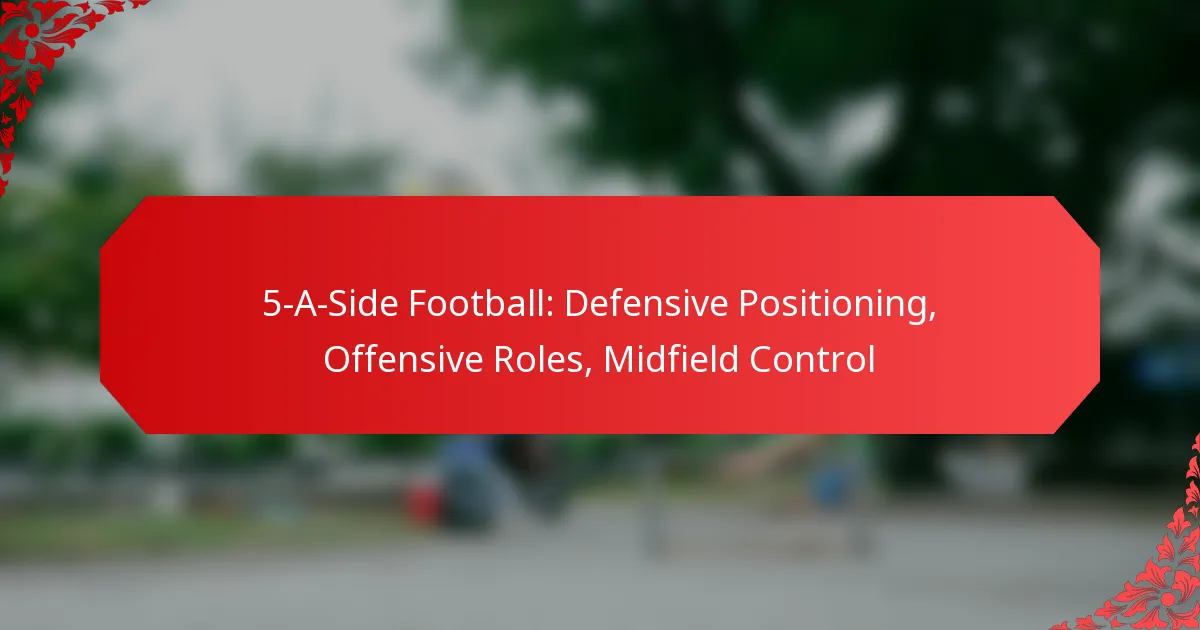 5-A-Side Football: Defensive Positioning, Offensive Roles, Midfield Control