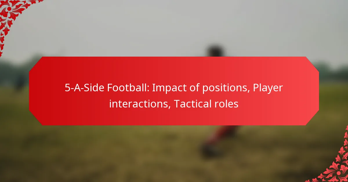 5-A-Side Football: Impact of positions, Player interactions, Tactical roles