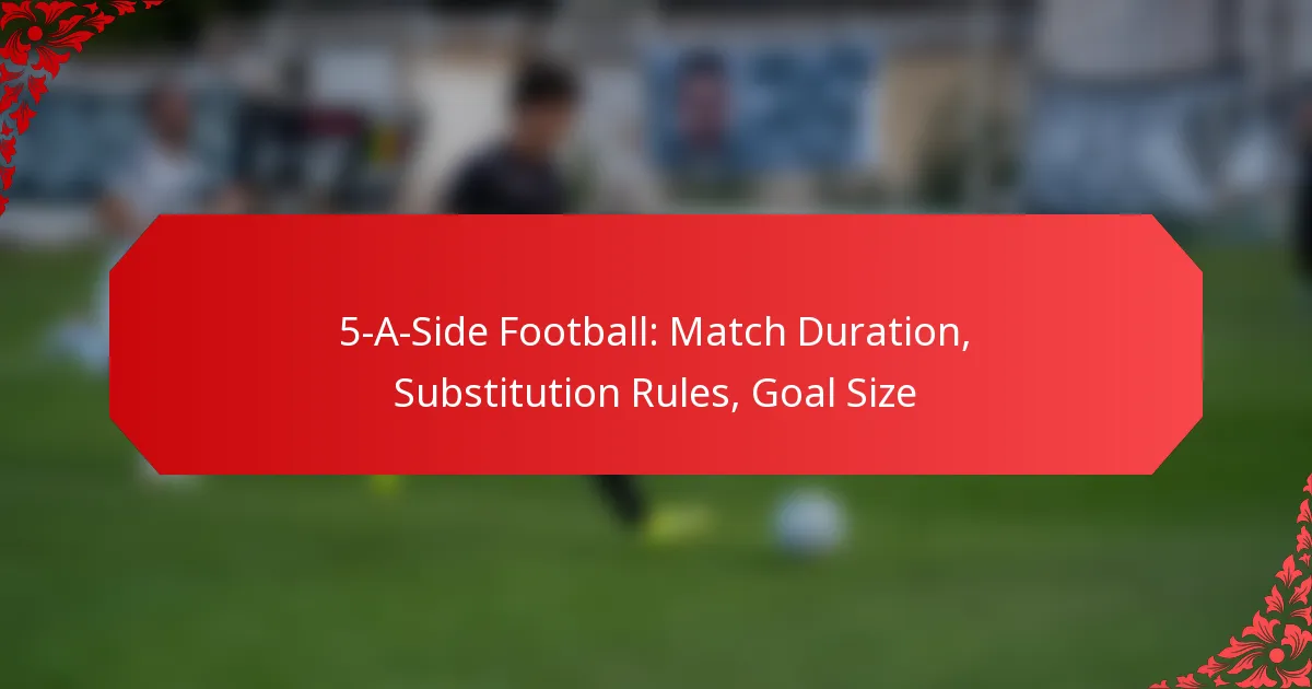 5-A-Side Football: Match Duration, Substitution Rules, Goal Size