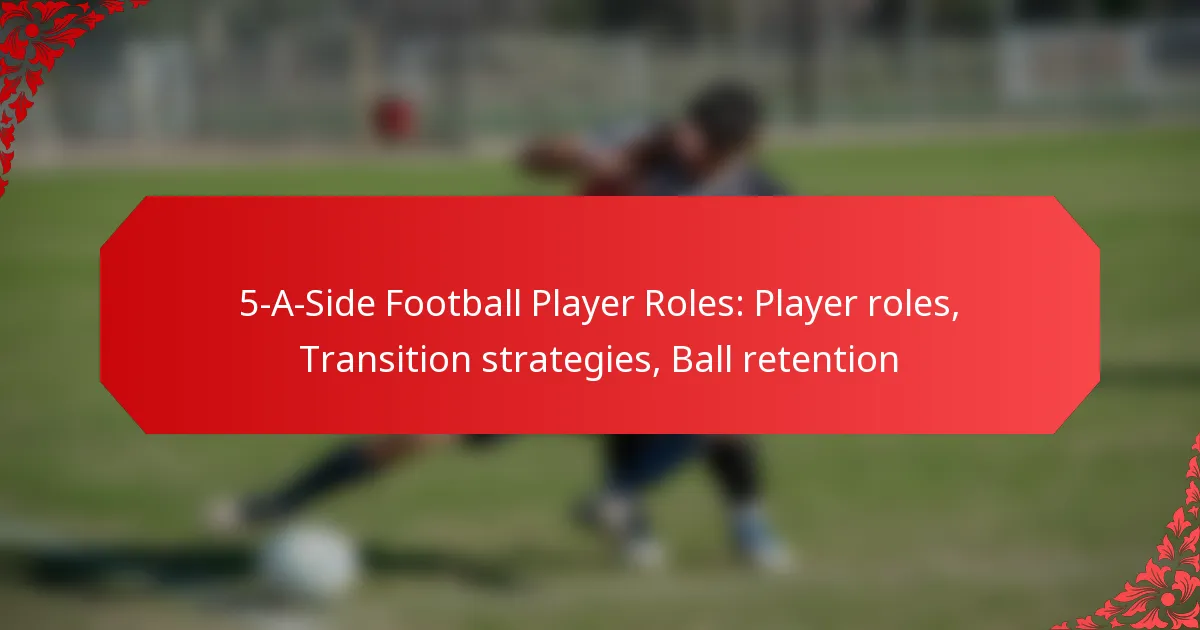 5-A-Side Football Player Roles: Player roles, Transition strategies, Ball retention