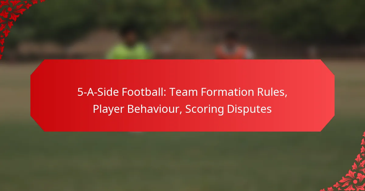5-A-Side Football: Team Formation Rules, Player Behaviour, Scoring Disputes