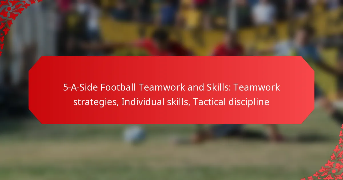 5-A-Side Football Teamwork and Skills: Teamwork strategies, Individual skills, Tactical discipline