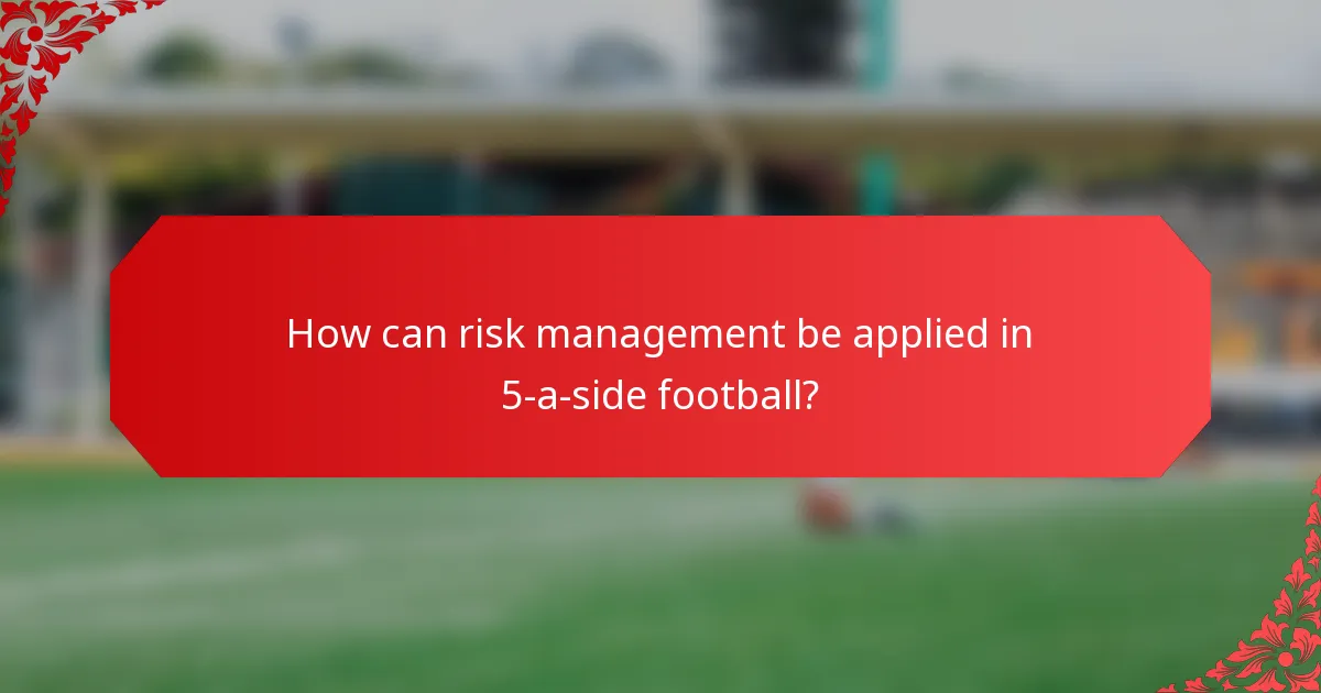 How can risk management be applied in 5-a-side football?