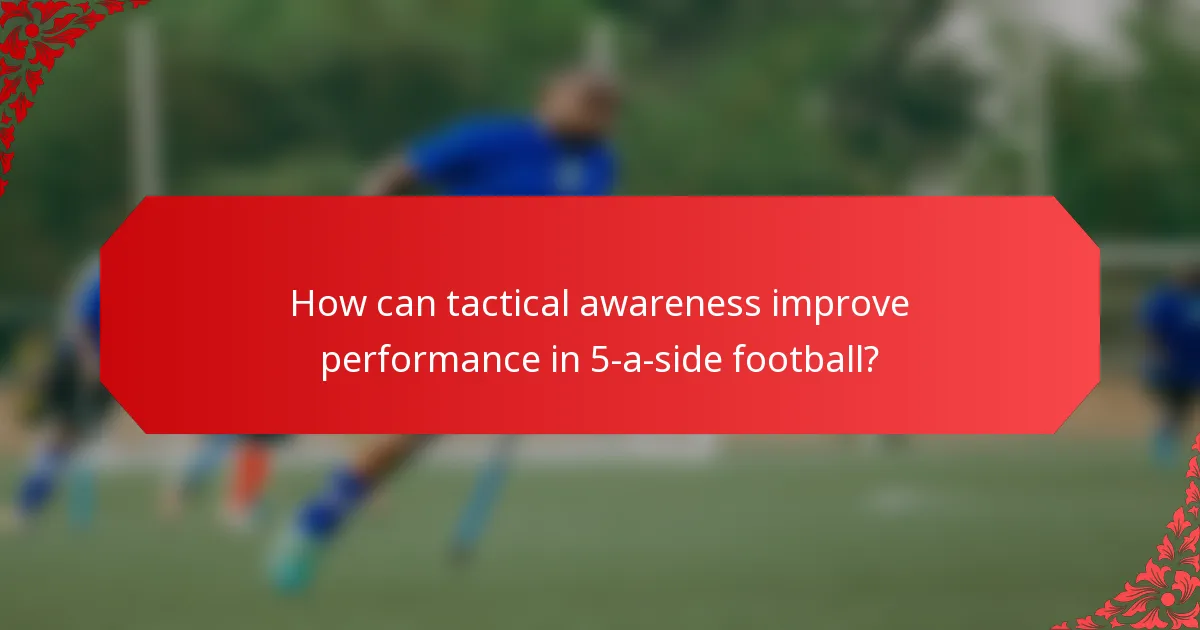 How can tactical awareness improve performance in 5-a-side football?