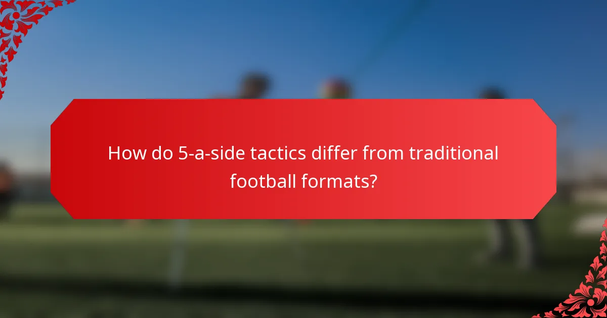 How do 5-a-side tactics differ from traditional football formats?