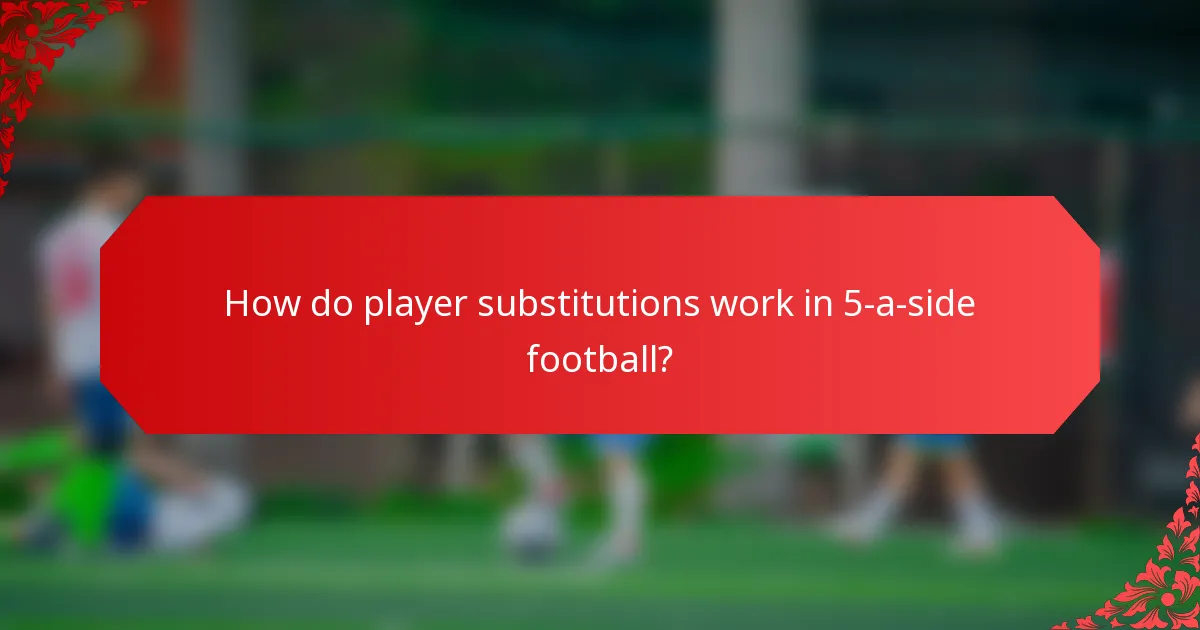 How do player substitutions work in 5-a-side football?