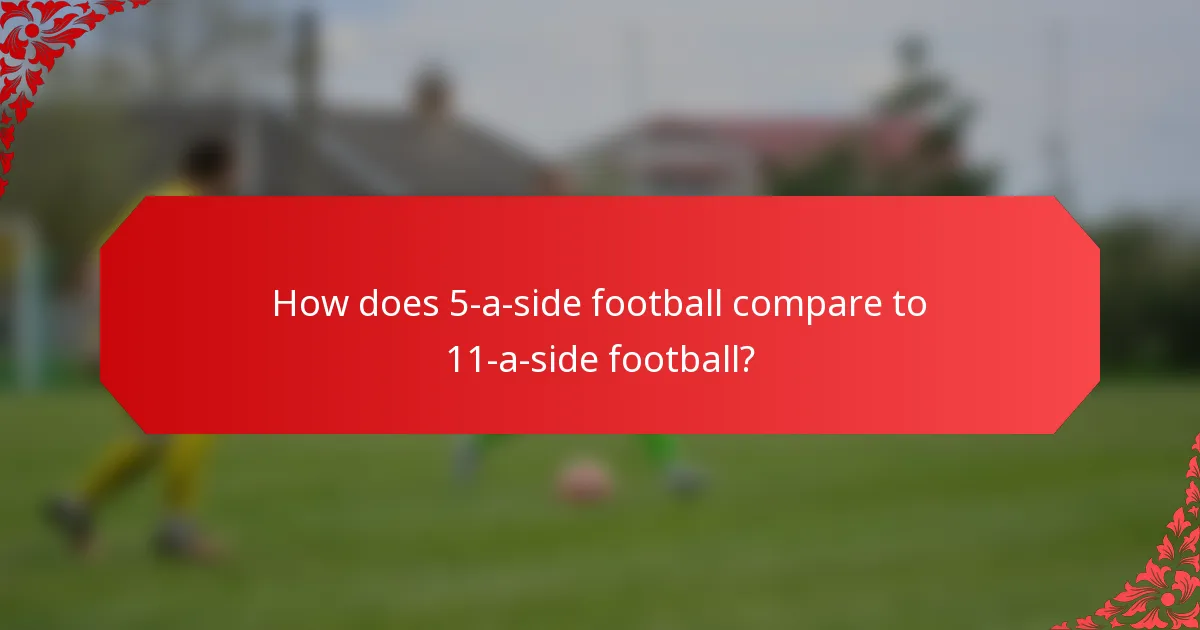 How does 5-a-side football compare to 11-a-side football?