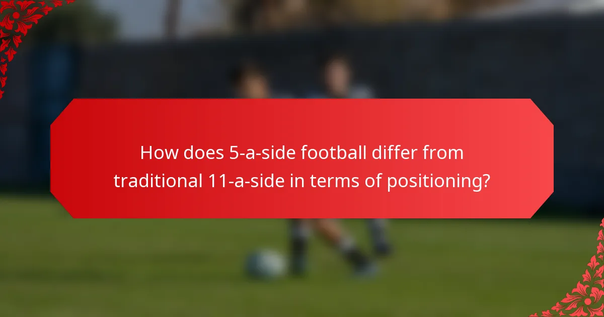 How does 5-a-side football differ from traditional 11-a-side in terms of positioning?