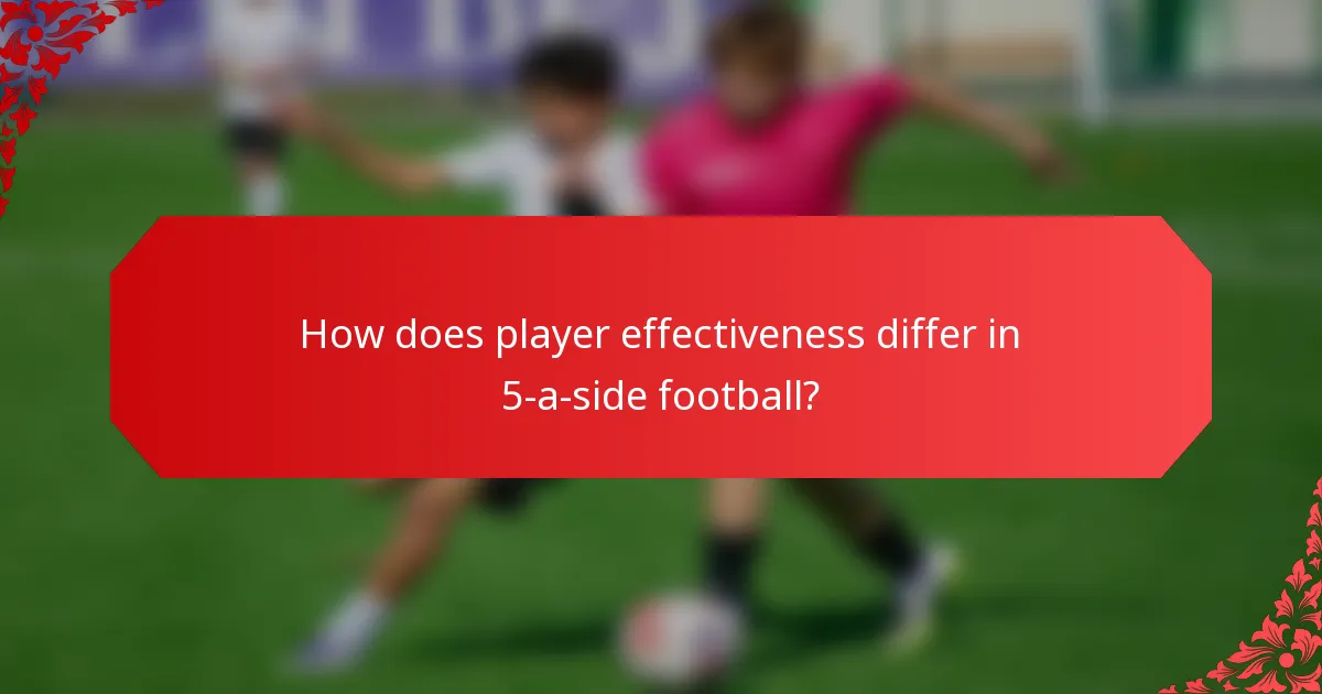 How does player effectiveness differ in 5-a-side football?