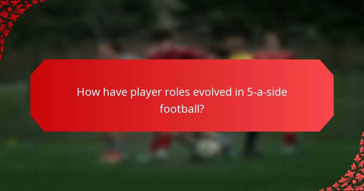 How have player roles evolved in 5-a-side football?