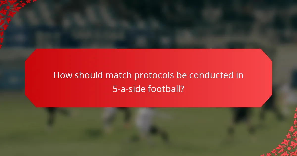 How should match protocols be conducted in 5-a-side football?
