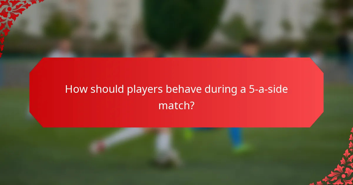 How should players behave during a 5-a-side match?