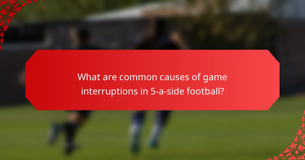 What are common causes of game interruptions in 5-a-side football?