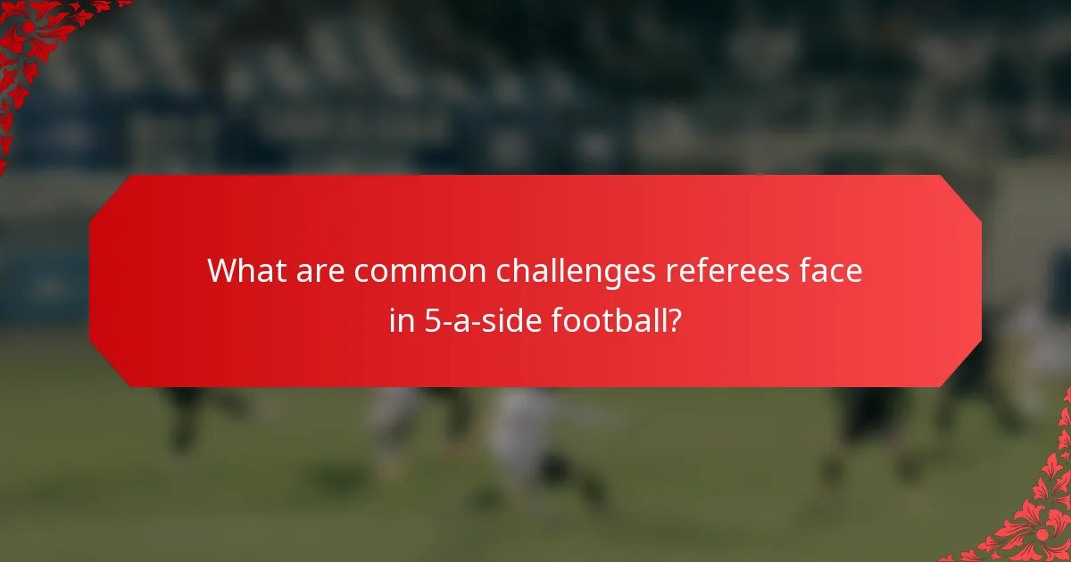 What are common challenges referees face in 5-a-side football?