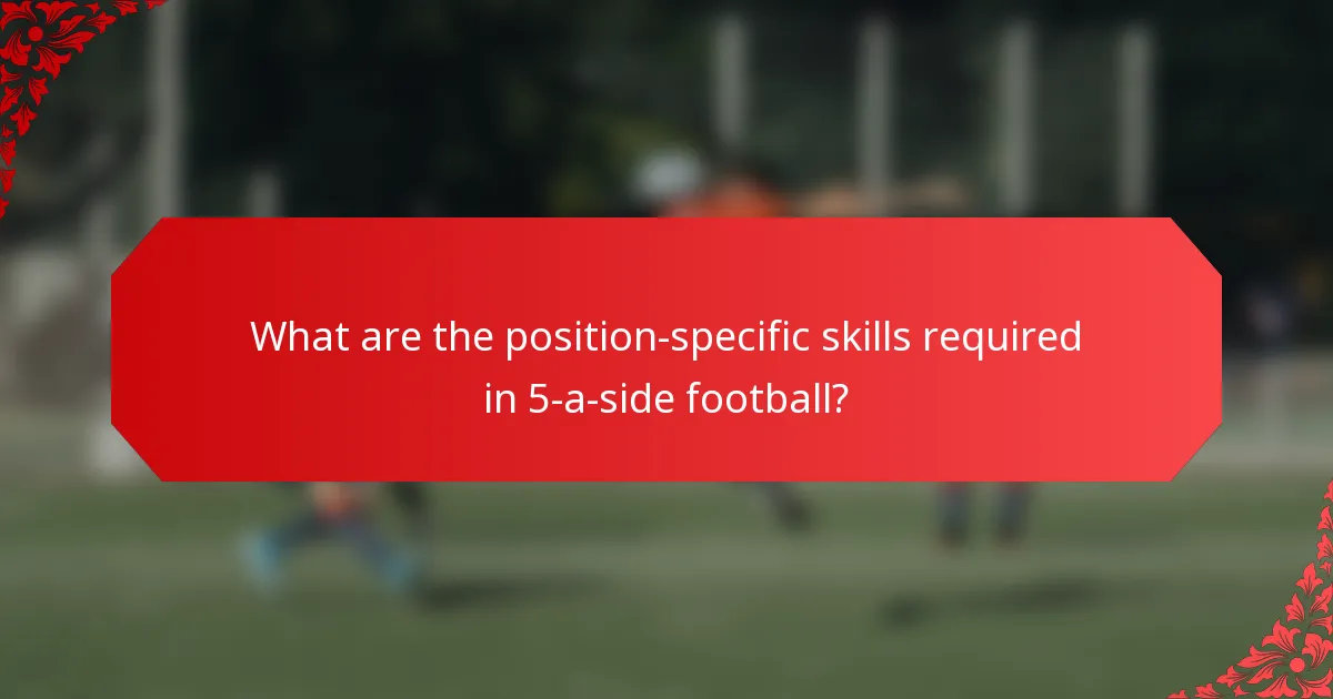 What are the position-specific skills required in 5-a-side football?