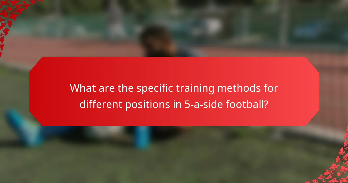 What are the specific training methods for different positions in 5-a-side football?