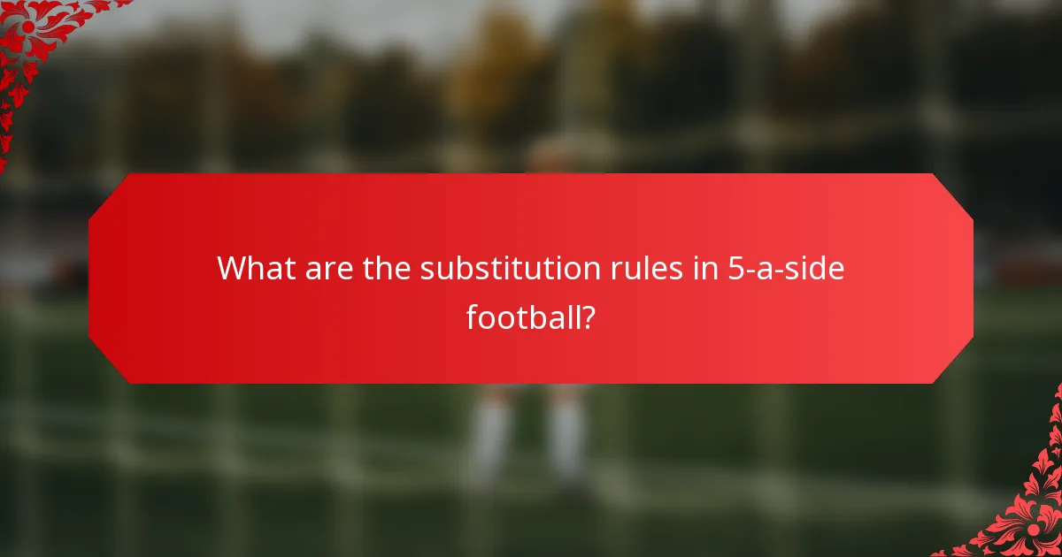 What are the substitution rules in 5-a-side football?