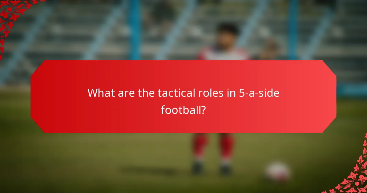 What are the tactical roles in 5-a-side football?