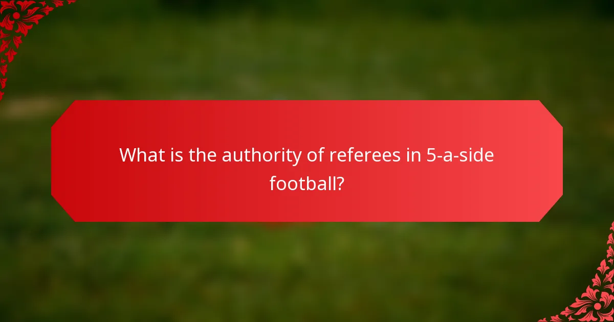 What is the authority of referees in 5-a-side football?