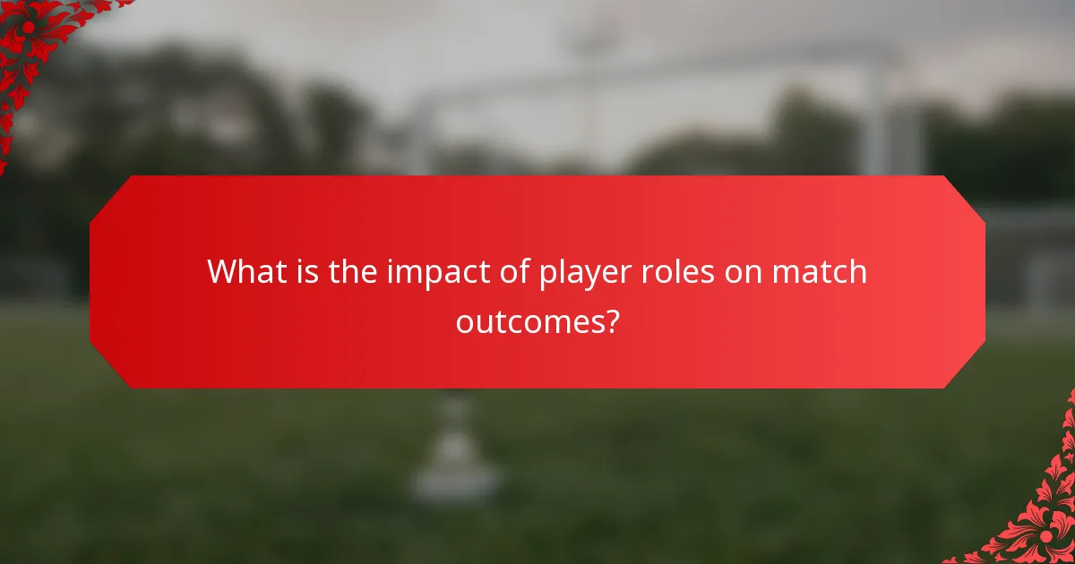 What is the impact of player roles on match outcomes?