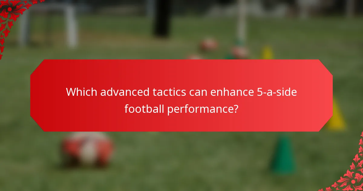Which advanced tactics can enhance 5-a-side football performance?