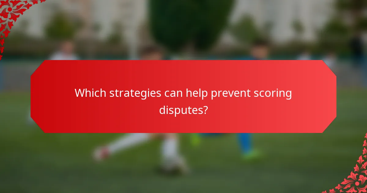 Which strategies can help prevent scoring disputes?