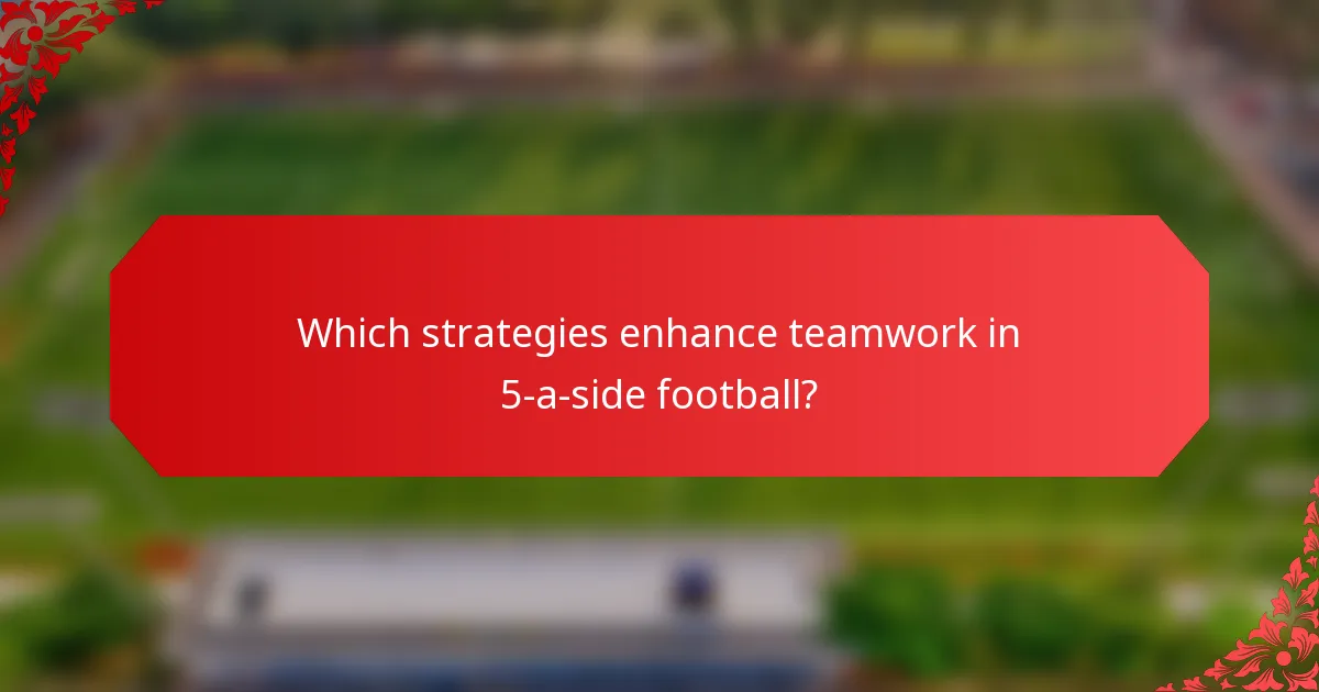 Which strategies enhance teamwork in 5-a-side football?